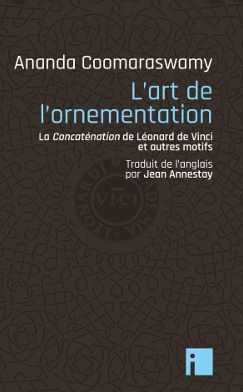 COOMARASWAMY Ananda K. L´art de l´ornementation. La Concaténation de Léonard de Vinci et autres motifs Librairie Eklectic