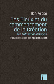 IBN ARABI Des Cieux et du commencement de la Création. Les Futuhat al-Makkiyah (trad. de l´arabe Abdallah Penot) Librairie Eklectic