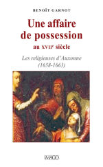 GARNOT Benoît Une affaire de possession au XVIIe siècle. Les religieuses d´Auxonne (1658-1663). Librairie Eklectic