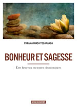 YOGANANDA Paramhansa Bonheur et sagesse. Être heureux en toutes circonstances Librairie Eklectic