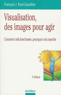 PAUL-CAVALLIER François J. Visualisation, des images pour agir. Comment cela fonctionne, pourquoi cela marche Librairie Eklectic