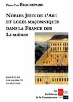 BEAUREPAIRE Pierre-Yves Nobles jeux de l´arc et loges maçonniques dans la France des Lumières : enquête sur une sociabilité Librairie Eklectic