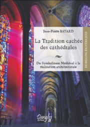 BAYARD Jean-Pierre La Tradition cachée des Cathédrales. Symboles, messages et connaissances secrètes Librairie Eklectic