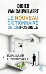 VAN CAUWELAERT Didier  Le nouveau dictionnaire de l´impossible. Expliquer l´incroyable Librairie Eklectic