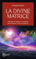 BRADEN Gregg La Divine matrice. Unissant le temps et l´espace, les miracles et les croyance.  Librairie Eklectic