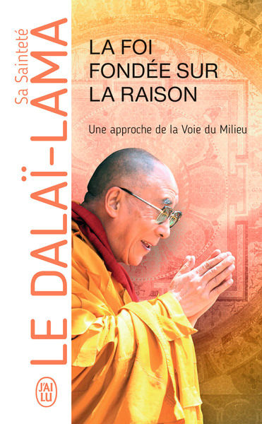 DALAÏ-LAMA (S.S. le XIVème) La foi fondée sur la raison. Une approche de la Voie du Milieu. Librairie Eklectic