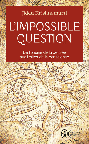 KRISHNAMURTI Jiddu L´impossible question : de l´origine de la pensée aux limites de la conscience Librairie Eklectic