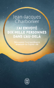 CHARBONIER Jean-Jacques Dr J´ai envoyé dix mille personnes dans l´au-delà. Découvrez l’extraordinaire aventure de l’après-vie Librairie Eklectic