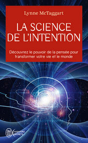 McTAGGART Lynne La science de l´intention. Découvrez le pouvoir de la pensée pour transformer votre vie et le monde Librairie Eklectic