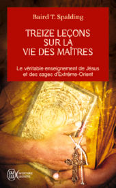 SPALDING Baird T. Treize leçons sur la vie des Maîtres. Le véritable enseignement de Jésus et des maîtres d´Extrême-Orient Librairie Eklectic