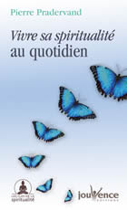 PRADERVAND Pierre Vivre sa spiritualité au quotidien (nouvelle éditions septembre 2007 Librairie Eklectic