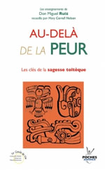 RUIZ Don Miguel Au-delà de la peur. Les clés de la sagesse toltèque (Enseignements recueillis) Librairie Eklectic