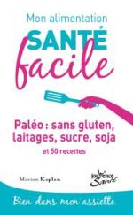 KAPLAN Marion Mon alimentation santé facile. Paléo : sans gluten, laitages, sucre, soja et 50 recettes Librairie Eklectic