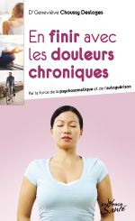 CHOUSSY DESLOGES Geneviève En finir avec les douleurs chroniques. Par la force de la psychosomatique et de l´autoguérison.  Librairie Eklectic