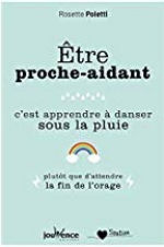 POLETTI Rosette Être proche-aidant c´est apprendre à danser sous la pluie plutôt que d´attendre la fin de l´orage.  Librairie Eklectic