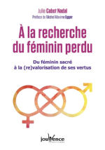 CABOT NADAL Julie À la recherche du féminin perdu. Du féminin sacré à la (re)valorisation de ses vertus Librairie Eklectic