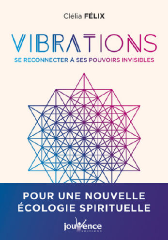 FELIX Clélia Vibrations. Se reconnecter à ses pouvoirs invisibles. Pour une nouvelle écologie spirituelle Librairie Eklectic