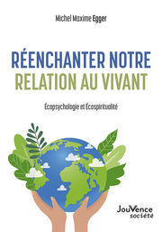 EGGER Michel Maxime réenchanter notre relation au vivant. Ecopsychologie et écospiritualité. Librairie Eklectic