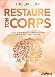LEVY Julien Restaure ton corps. Yoga restauratif, système nerveux, pranayama et méditation Librairie Eklectic