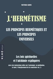 GROSS Matthias L´hermétisme. Les principes hermétiques et les principes universels Librairie Eklectic