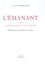 CHATAGNIER-HOSTE J.-J. L´émanant, et les transmutations de l´émané. Métaphysique ésotérique du Cosmos Librairie Eklectic