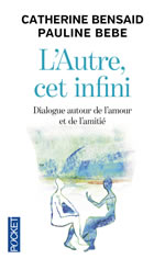 BENSAID Catherine & BEBE Pauline  L´autre, cet infini. Dialogue autour de l´amour et de l´amitié Librairie Eklectic