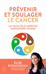 BOGHOSSIAN Elise Prévenir et soulager - Cancer : les vertus de la médecine traditionnelle chinoise Librairie Eklectic