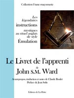 WARD John S.M. / ROULET Claude (ed.) Le livret de l´apprenti de John S.M. Ward. Les légendaires instructions mystique au Rite Emulation Librairie Eklectic