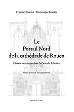 DELACOUR Francis & GOULAY Dominique Le portail Nord de la cathédrale de Rouen - Chemin initiatique dans la Cour des Libraires Librairie Eklectic