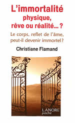 FLAMAND Christiane L´immortalité physique, rêve ou réalité...? Le corps reflet de l´âme peut-il devenir immortel Librairie Eklectic