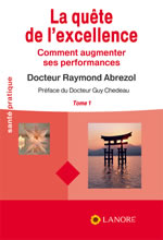 ABREZOL Raymond La Quête de l´excellence. Tome 1 : Comment augmenter ses performances - Préface du Dct Guy Chedeau Librairie Eklectic