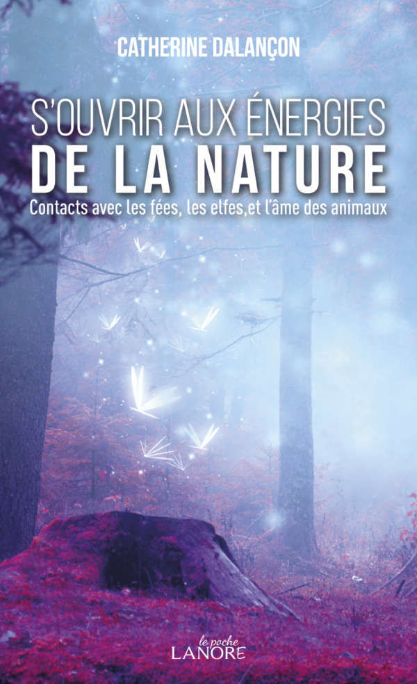 DALANCON Catherine S´ouvrir aux énergies de la nature. Contacts avec les fées, les elfes, et l´âme des animaux  Librairie Eklectic