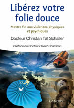 TAL SCHALLER Christian Dr Libérez votre folie douce. Mettre fin aux violences physiques et psychiques Librairie Eklectic