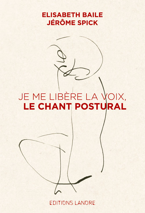 BAILE Elisabeth & SPICK Jérôme Je me libère la voix, le chant postural Librairie Eklectic