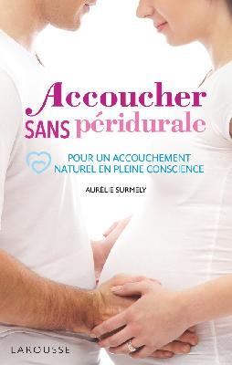 SURMELY Aurélie Accoucher sans péridurale. Pour un accouchement naturel en pleine conscience.  Librairie Eklectic