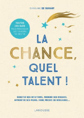 DE SURANY Caroline La chance, quel talent ! Ecouter ses intuitions, prendre des risques, affronter ses peurs, faire preuve de résilience Librairie Eklectic