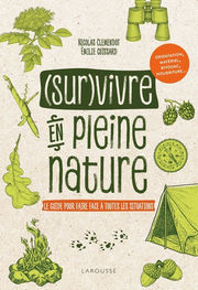 CLEMENDOT Nicolas/ CUISSARD Emilie (Sur)vivre en pleine nature. Le guide pour faire face à toutes les situations. Orientation, matériel, bivouac, nourriture... Librairie Eklectic