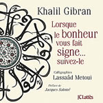 GIBRAN Khalil & METOUI Lassaâd Lorsque le bonheur vous fait signe... suivez-le. Avec des calligraphies de Lassaâd Metoui Librairie Eklectic