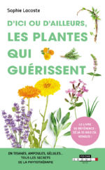 LACOSTE Sophie D´ici ou d´ailleurs, les plantes qui guérissent. (En tisanes, ampoules, gélules... tous les secrets de la phytothérapie) Librairie Eklectic