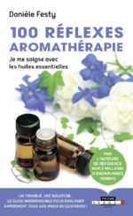 FESTY Danièle 100 réflexes aromathérapie. Je me soigne avec les huiles essentielles Librairie Eklectic