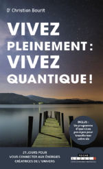 BOURIT Christian Vivez pleinement : vivez quantique ! Un programme d´exercices pas à pas pour transformer votre vie. Librairie Eklectic