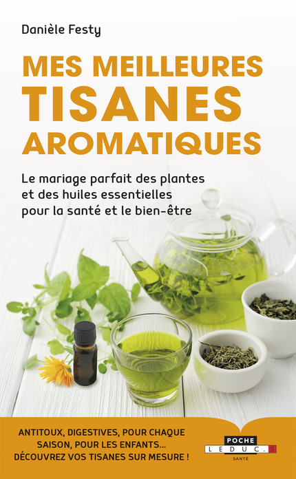 FESTY Danièle Mes meilleurs tisanes aromatiques. Le mariage parfait des plantes et des huiles essentielles pour la santé et le bien-être Librairie Eklectic