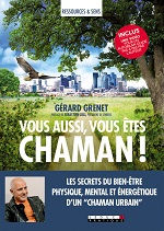 GRENET Gérard Vous aussi, vous êtes chaman ! Les secrets du bien-être physique, mental et énergétique d´un 