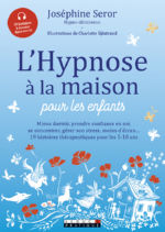 SEROR Joséphine L´Hypnose à la maison pour les enfants. Mieux dormir, prendre confiance en soi, se concentrer, gérer son stress, moins d´écran... 19 histoires thérapeutiques pour les 5-10 ans. Librairie Eklectic