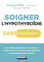 MÜLLER Florence  Soigner l´hypothyroïdie sans médicaments. Les réflexes quotidiens, l´alimentation et les solutions naturelles pour reprendre le contrôle de votre thyroïde Librairie Eklectic