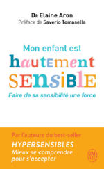 ARON Elaine N. Mon enfant est hautement sensible. De la naissance à l´adolescence, aidons nos enfants à faire de leur sensibilité une force ! Librairie Eklectic