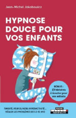 JAKOBOWICZ Jean-Michel  Hypnose douce pour vos enfants. Timidité, peur du noir, hyperactivité... régler les problèmes des 2-12 ans Librairie Eklectic