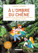 KARCHE Vincent A l´ombre du chene; 20 histoires et activités de sylvothérapie à partager en famille. Des histoires pour les 3-12 ans. Librairie Eklectic