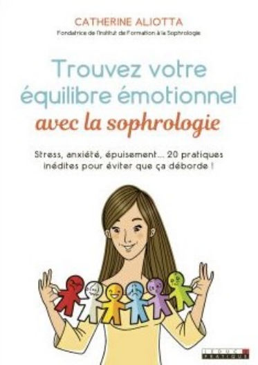 ALIOTTA Catherine  Trouvez votre équilibre émotionnel avec la sophrologie - Stress, anxiété, épuisement... 20 pratiques inédites pour éviter que ça déborde ! Librairie Eklectic