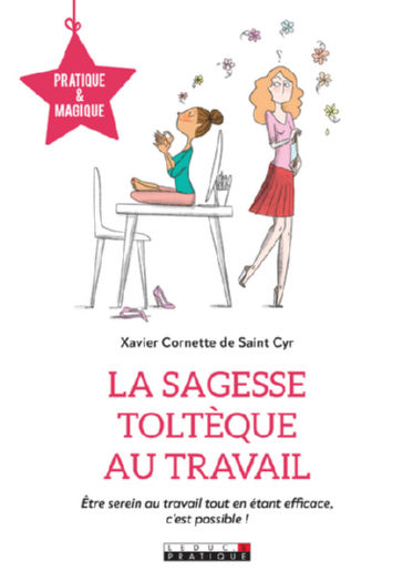 CORNETTE DE SAINT CYR Xavier La Sagesse toltèque au travail. Être serein au travail tout en étant efficace, c’est possible ! Librairie Eklectic